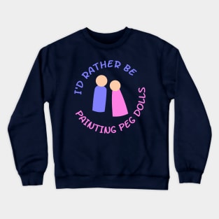 I'd Rather Be Painting Peg Dolls Crewneck Sweatshirt